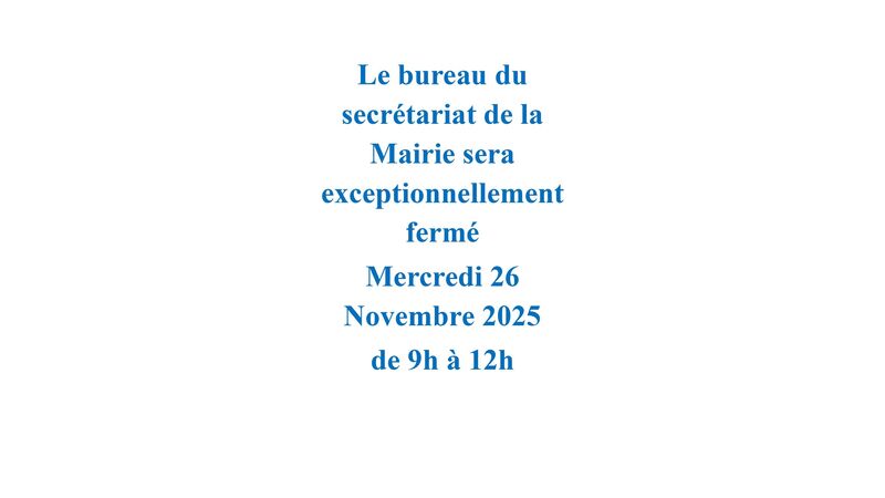 Le bureau du secrétariat de la Mairie sera exceptionnellement fermé Mercredi 26 Novembre 2025 de 9h à 12h