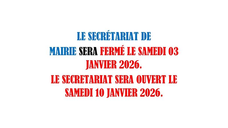 Le secrétariat de mairie sera fermé le samedi 3 janvier 2026. Le secrétariat sera ouvert le samedi 10 janvier 2026 Le secrétariat de mairie sera fermé le samedi 3 janvier 2026. Le secrétariat sera ouvert le samedi 10 janvier 2026