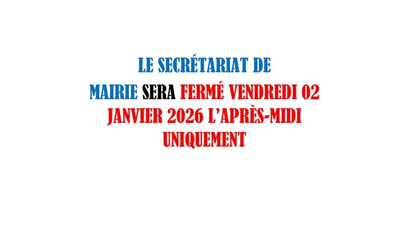 Le secrétariat de mairie sera fermé vendredi 2 janvier 2026 l'après-midi uniquement Le secrétariat de mairie sera fermé vendredi 2 janvier 2026 l'après-midi uniquement